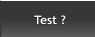 Test ? Test ?